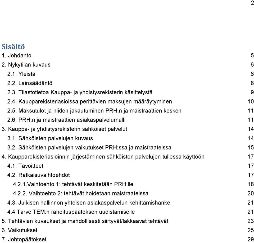 Kauppa- ja yhdistysrekisterin sähköiset palvelut 14 3.1. Sähköisten palvelujen kuvaus 14 3.2. Sähköisten palvelujen vaikutukset PRH:ssa ja maistraateissa 15 4.