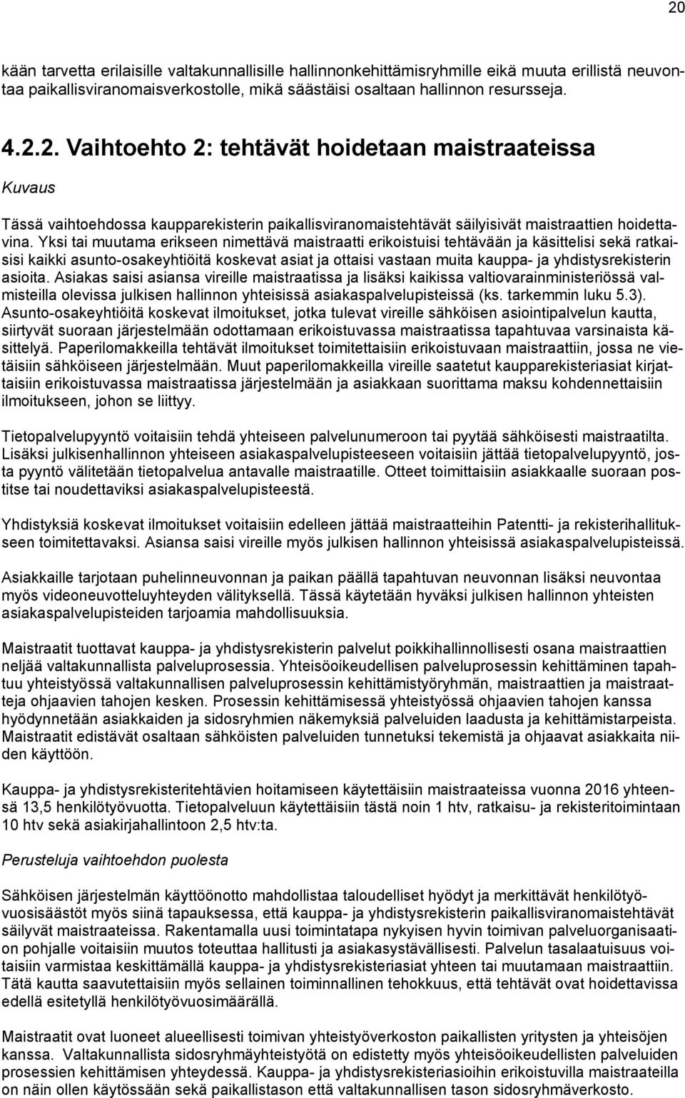 asioita. Asiakas saisi asiansa vireille maistraatissa ja lisäksi kaikissa valtiovarainministeriössä valmisteilla olevissa julkisen hallinnon yhteisissä asiakaspalvelupisteissä (ks. tarkemmin luku 5.