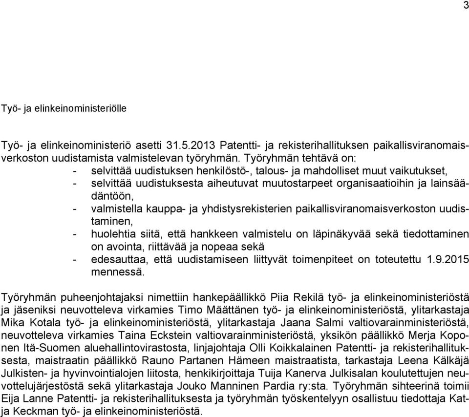valmistella kauppa- ja yhdistysrekisterien paikallisviranomaisverkoston uudistaminen, - huolehtia siitä, että hankkeen valmistelu on läpinäkyvää sekä tiedottaminen on avointa, riittävää ja nopeaa