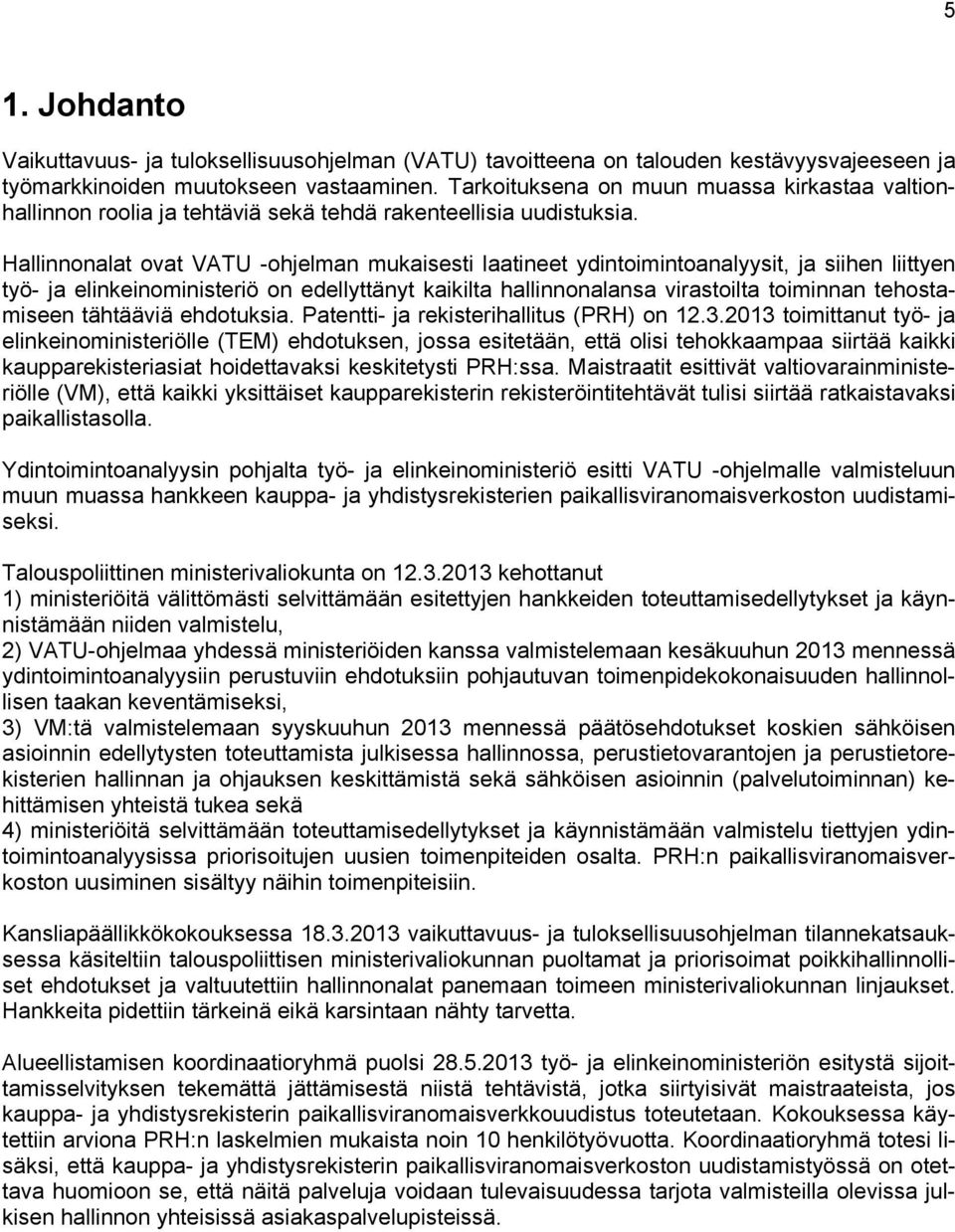 Hallinnonalat ovat VATU -ohjelman mukaisesti laatineet ydintoimintoanalyysit, ja siihen liittyen työ- ja elinkeinoministeriö on edellyttänyt kaikilta hallinnonalansa virastoilta toiminnan