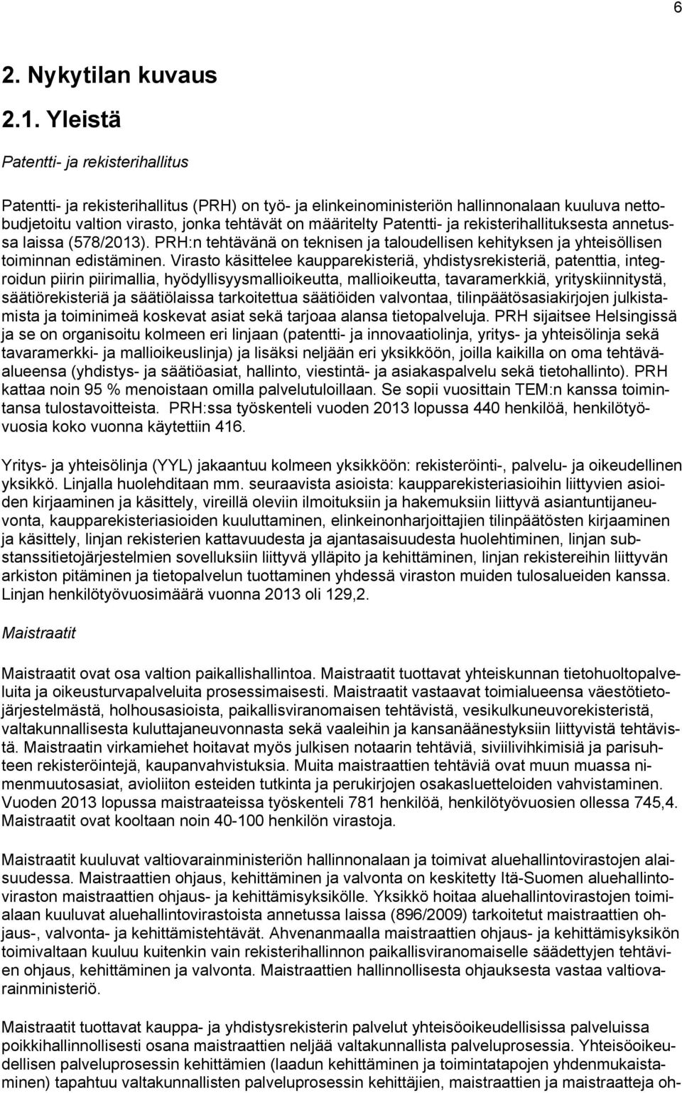 Patentti- ja rekisterihallituksesta annetussa laissa (578/2013). PRH:n tehtävänä on teknisen ja taloudellisen kehityksen ja yhteisöllisen toiminnan edistäminen.