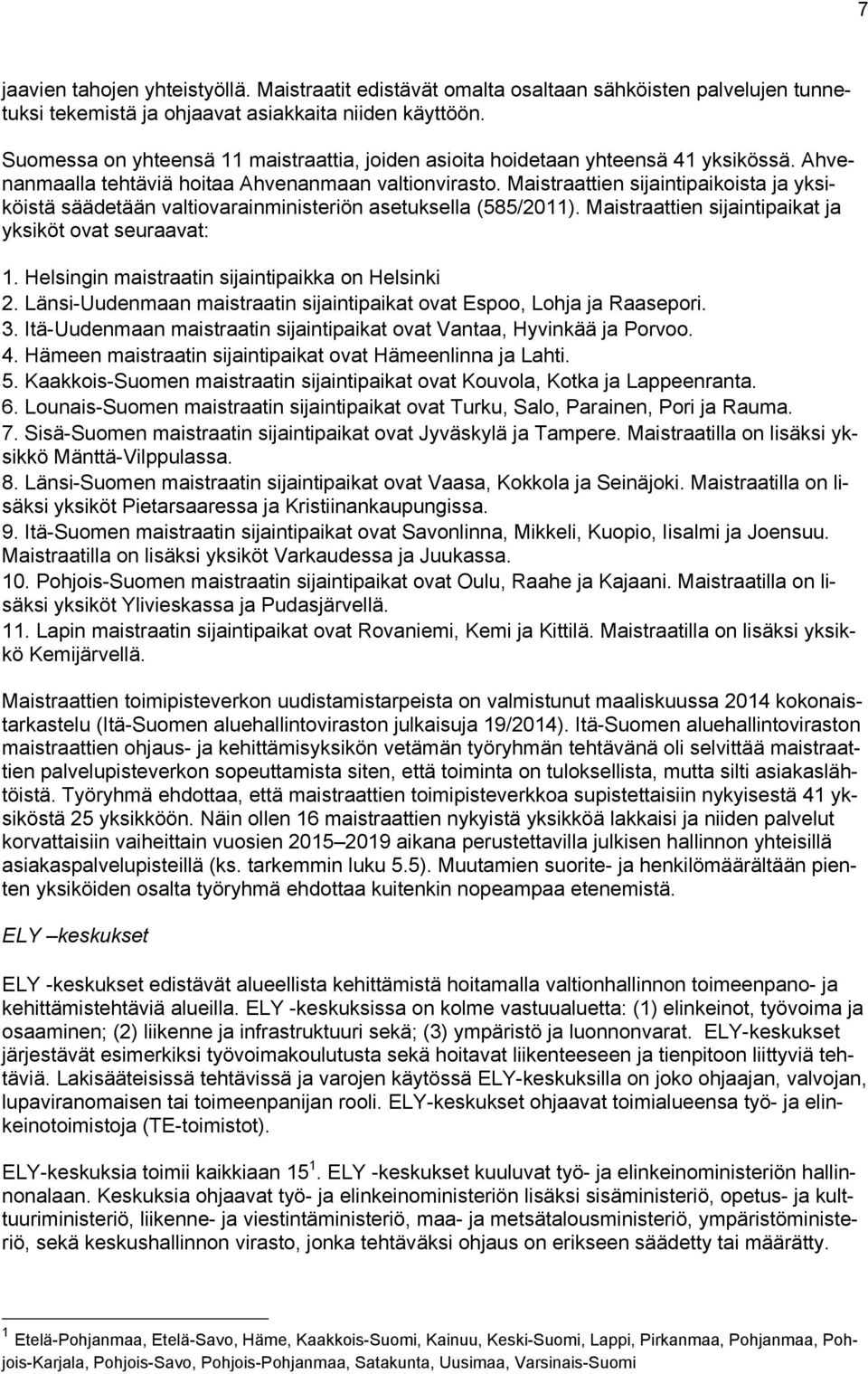 Maistraattien sijaintipaikoista ja yksiköistä säädetään valtiovarainministeriön asetuksella (585/2011). Maistraattien sijaintipaikat ja yksiköt ovat seuraavat: 1.
