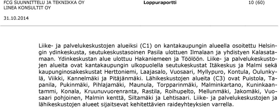 Liike- ja palvelukeskustojen alueita ovat kantakaupungin ulkopuolella seutukeskustat Itäkeskus ja Malmi sekä kaupunginosakeskustat Herttoniemi, Laajasalo, Vuosaari, Myllypuro, Kontula, Oulunkylä,