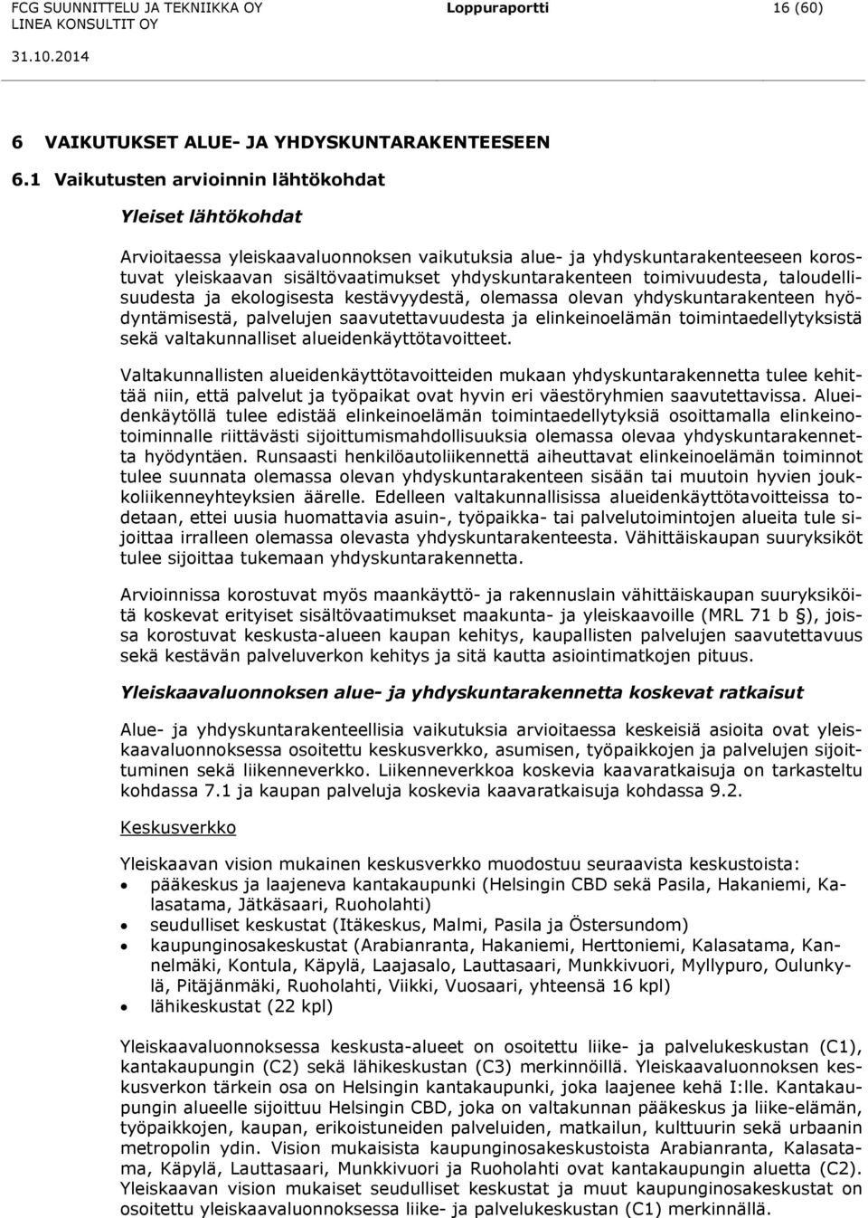 toimivuudesta, taloudellisuudesta ja ekologisesta kestävyydestä, olemassa olevan yhdyskuntarakenteen hyödyntämisestä, palvelujen saavutettavuudesta ja elinkeinoelämän toimintaedellytyksistä sekä