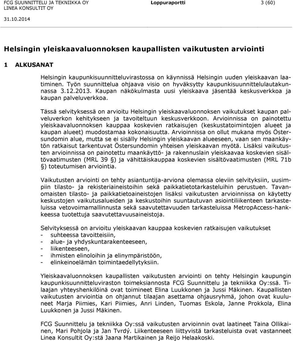 Tässä selvityksessä on arvioitu Helsingin yleiskaavaluonnoksen vaikutukset kaupan palveluverkon kehitykseen ja tavoiteltuun keskusverkkoon.