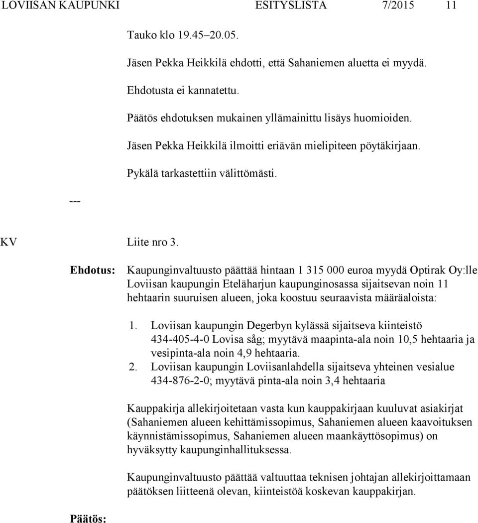 Kaupunginvaltuusto päättää hintaan 1 315 000 euroa myydä Optirak Oy:lle Loviisan kaupungin Eteläharjun kaupunginosassa sijaitsevan noin 11 hehtaarin suuruisen alueen, joka koostuu seuraavista