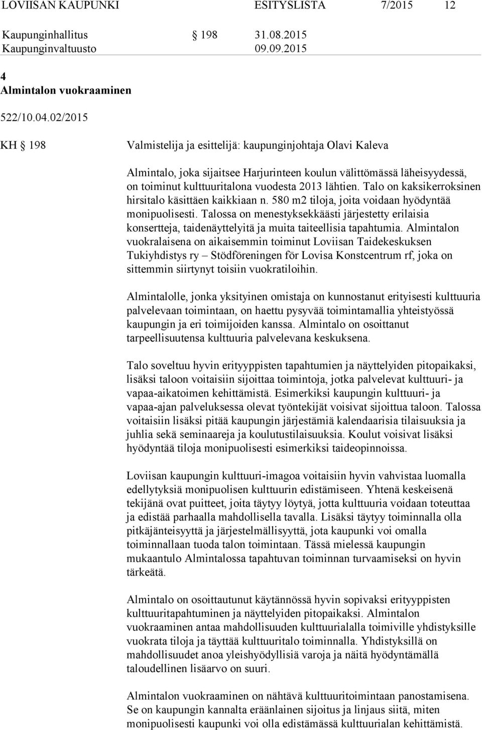 Talo on kaksikerroksinen hirsitalo käsittäen kaikkiaan n. 580 m2 tiloja, joita voidaan hyödyntää monipuolisesti.