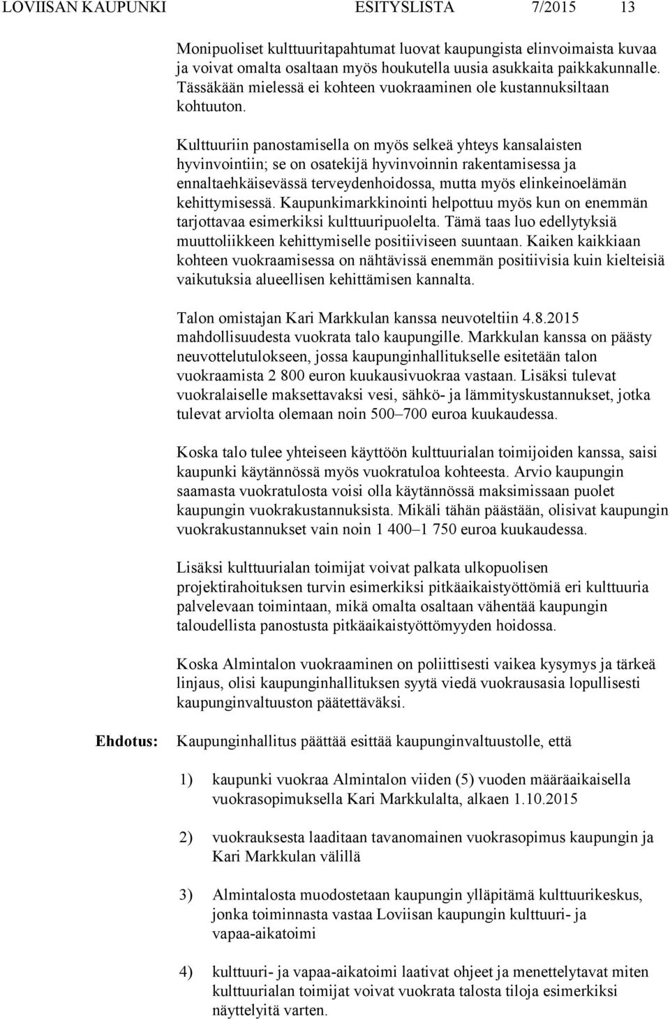 Kulttuuriin panostamisella on myös selkeä yhteys kansalaisten hyvinvointiin; se on osatekijä hyvinvoinnin rakentamisessa ja ennaltaehkäisevässä terveydenhoidossa, mutta myös elinkeinoelämän