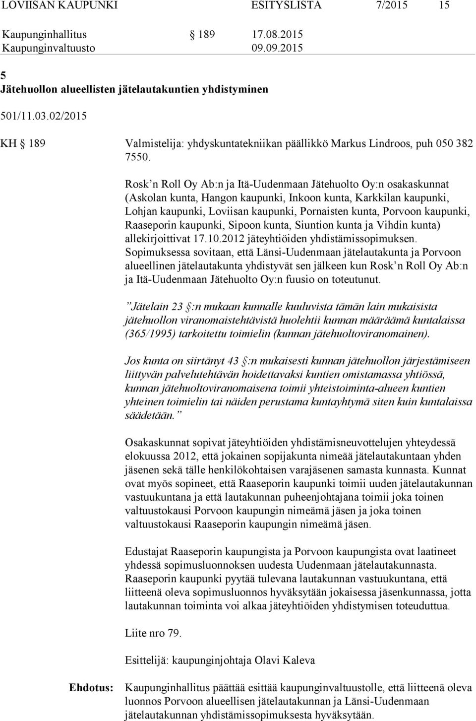 Rosk n Roll Oy Ab:n ja Itä-Uudenmaan Jätehuolto Oy:n osakaskunnat (Askolan kunta, Hangon kaupunki, Inkoon kunta, Karkkilan kaupunki, Lohjan kaupunki, Loviisan kaupunki, Pornaisten kunta, Porvoon