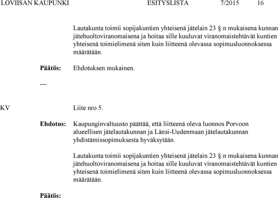 Kaupunginvaltuusto päättää, että liitteenä oleva luonnos Porvoon alueellisen jätelautakunnan ja Länsi-Uudenmaan jätelautakunnan yhdistämissopimuksesta hyväksytään.