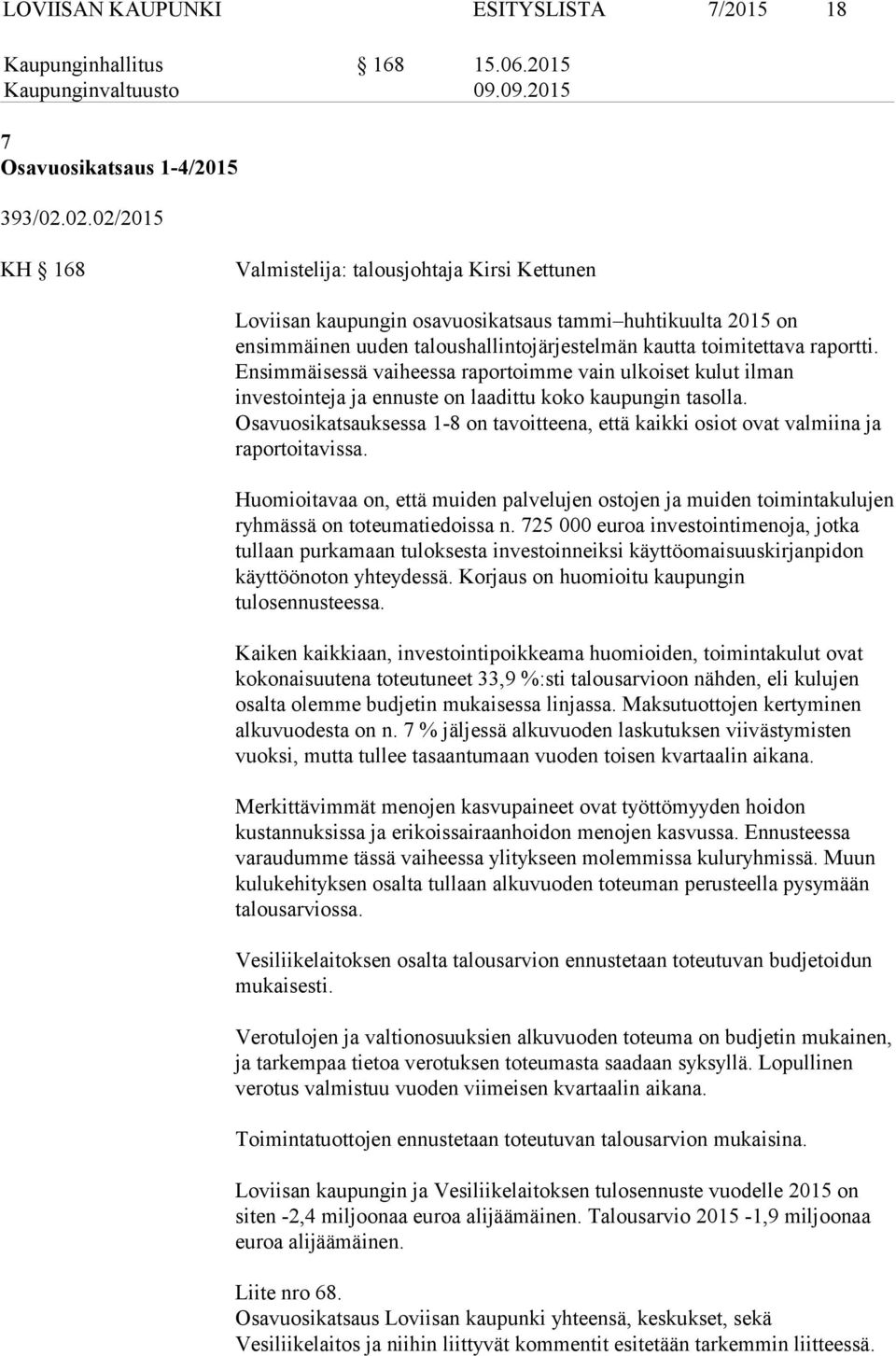 Ensimmäisessä vaiheessa raportoimme vain ulkoiset kulut ilman investointeja ja ennuste on laadittu koko kaupungin tasolla.