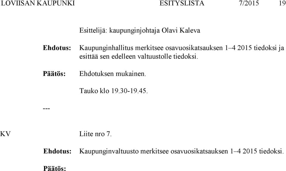 esittää sen edelleen valtuustolle tiedoksi. Ehdotuksen mukainen. Tauko klo 19.