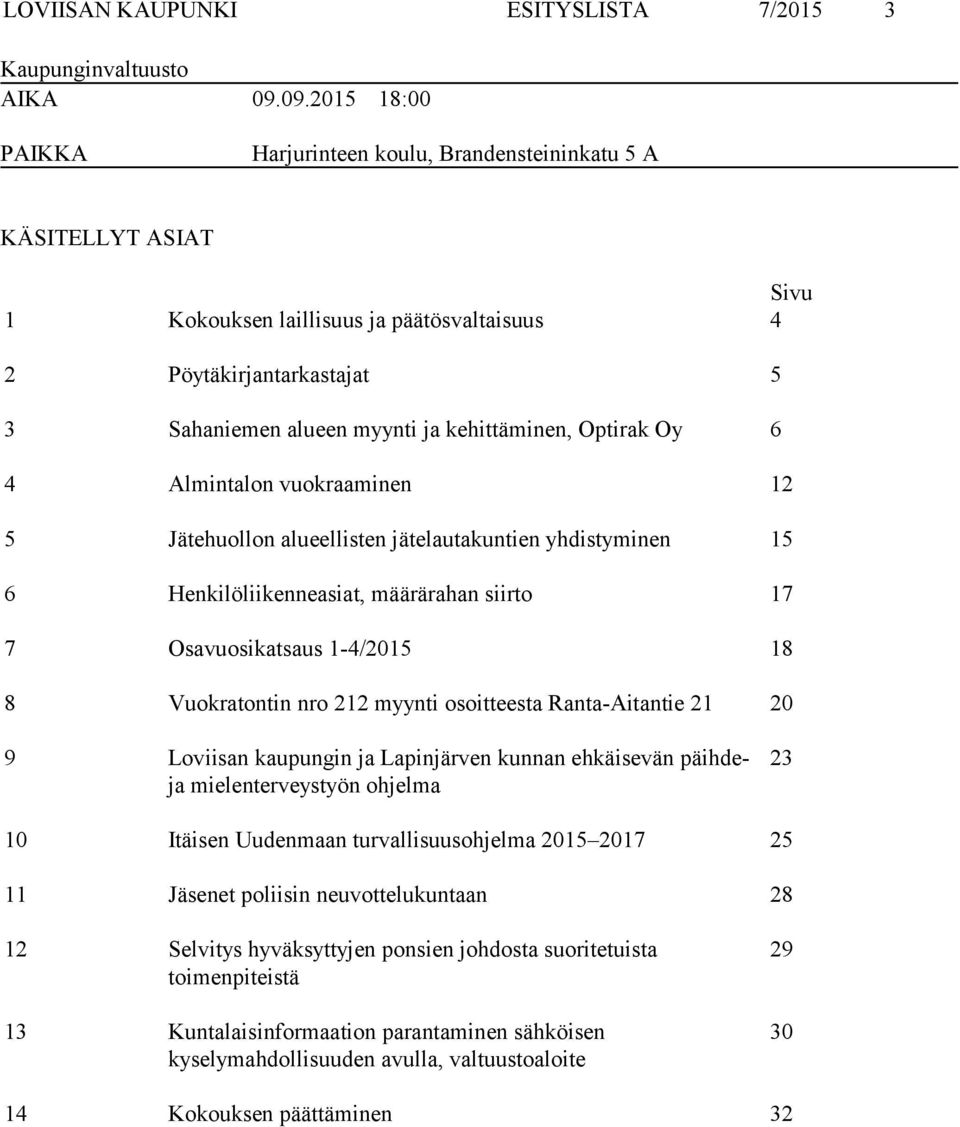 kehittäminen, Optirak Oy 6 4 Almintalon vuokraaminen 12 5 Jätehuollon alueellisten jätelautakuntien yhdistyminen 15 6 Henkilöliikenneasiat, määrärahan siirto 17 7 Osavuosikatsaus 1-4/2015 18 8