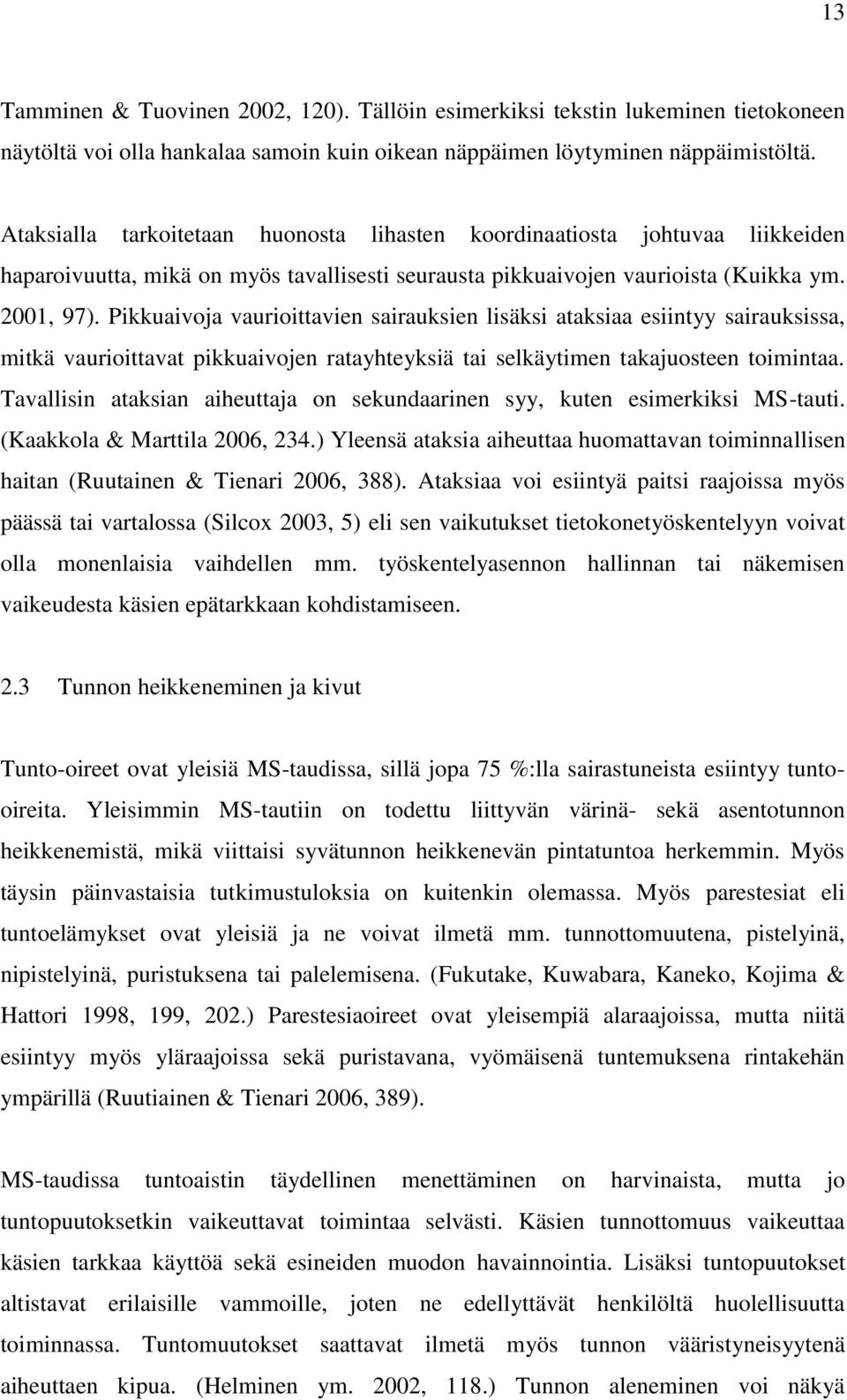 Pikkuaivoja vaurioittavien sairauksien lisäksi ataksiaa esiintyy sairauksissa, mitkä vaurioittavat pikkuaivojen ratayhteyksiä tai selkäytimen takajuosteen toimintaa.