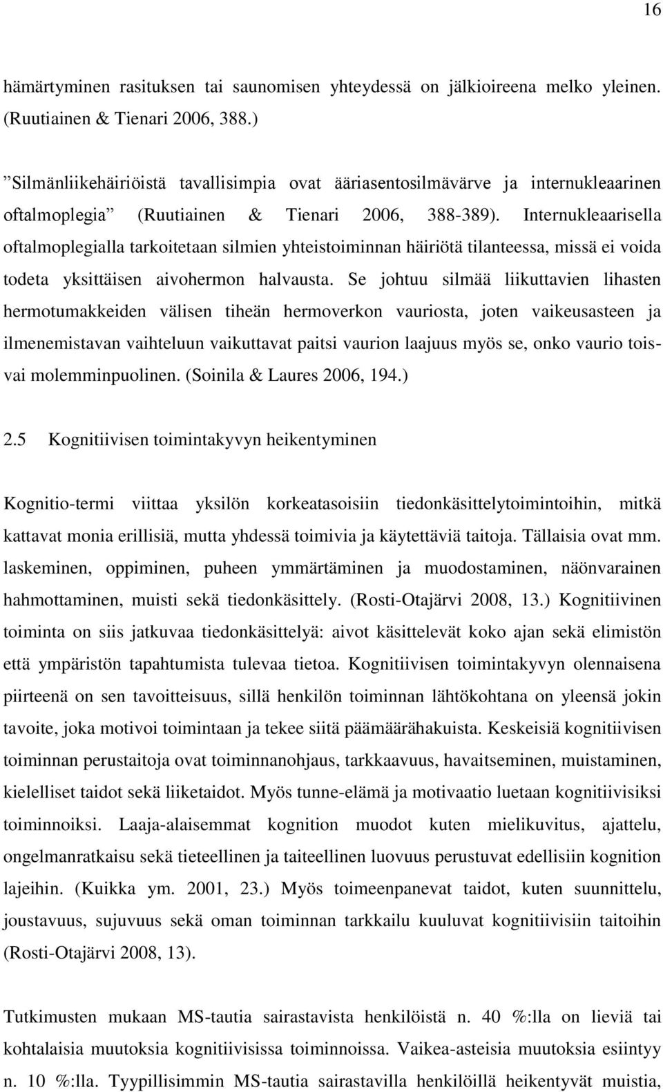 Internukleaarisella oftalmoplegialla tarkoitetaan silmien yhteistoiminnan häiriötä tilanteessa, missä ei voida todeta yksittäisen aivohermon halvausta.