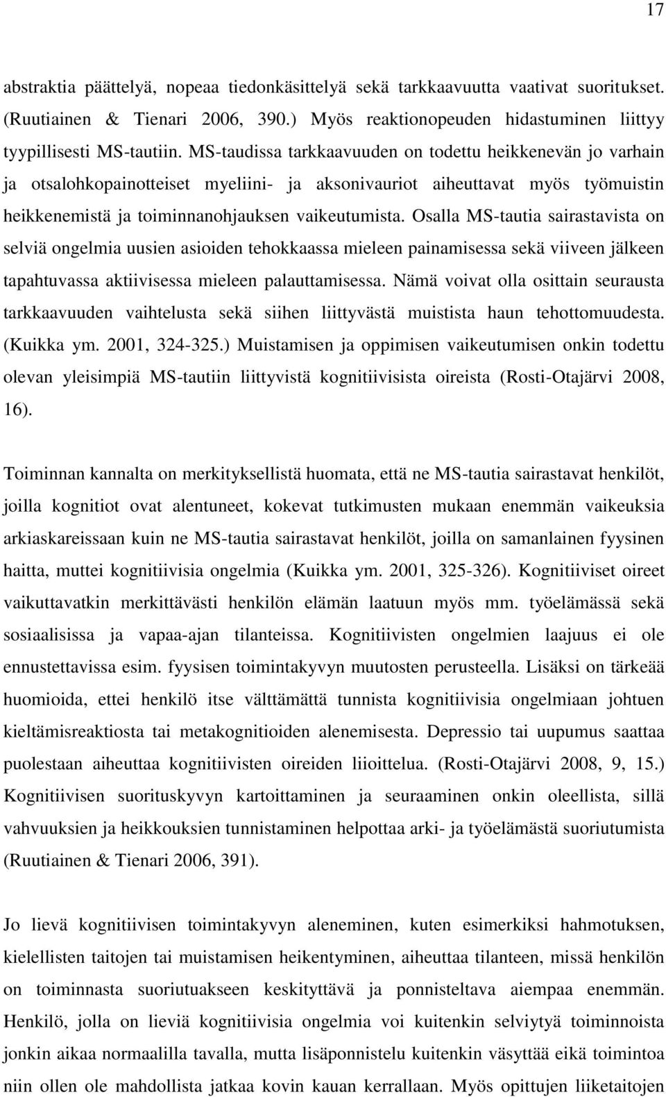 Osalla MS-tautia sairastavista on selviä ongelmia uusien asioiden tehokkaassa mieleen painamisessa sekä viiveen jälkeen tapahtuvassa aktiivisessa mieleen palauttamisessa.