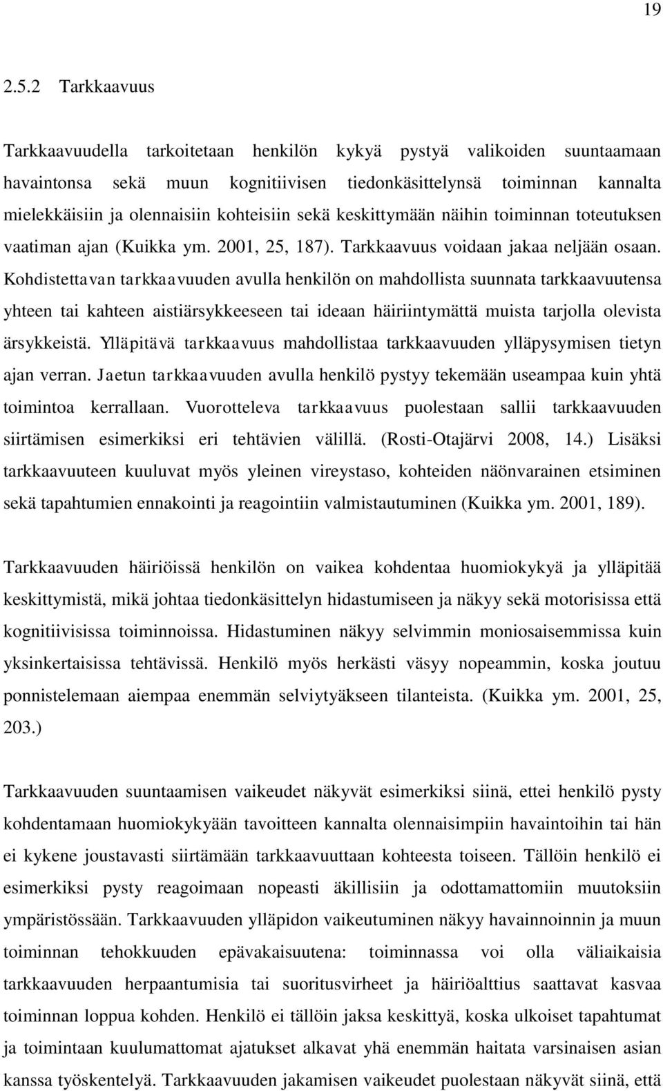 kohteisiin sekä keskittymään näihin toiminnan toteutuksen vaatiman ajan (Kuikka ym. 2001, 25, 187). Tarkkaavuus voidaan jakaa neljään osaan.