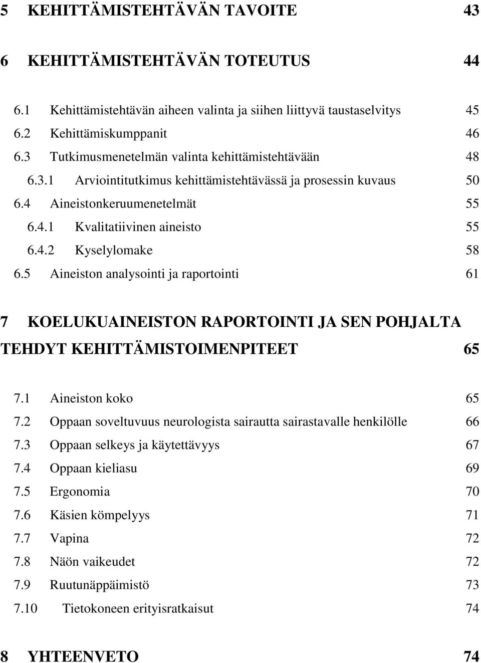 5 Aineiston analysointi ja raportointi 61 7 KOELUKUAINEISTON RAPORTOINTI JA SEN POHJALTA TEHDYT KEHITTÄMISTOIMENPITEET 65 7.1 Aineiston koko 65 7.