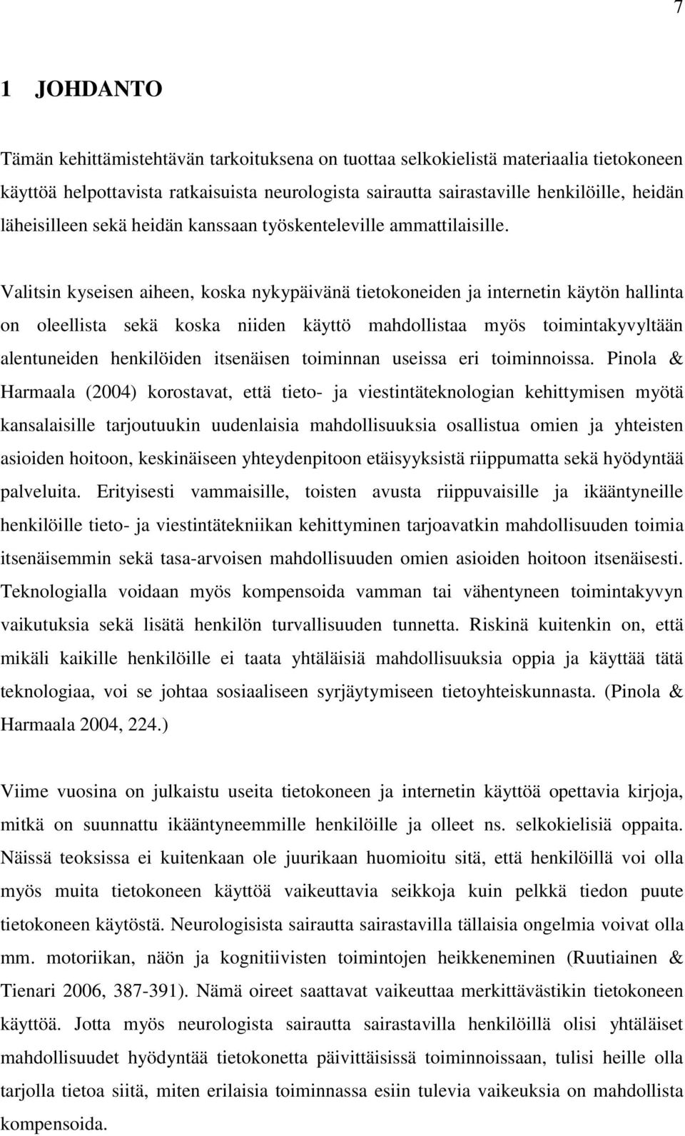 Valitsin kyseisen aiheen, koska nykypäivänä tietokoneiden ja internetin käytön hallinta on oleellista sekä koska niiden käyttö mahdollistaa myös toimintakyvyltään alentuneiden henkilöiden itsenäisen