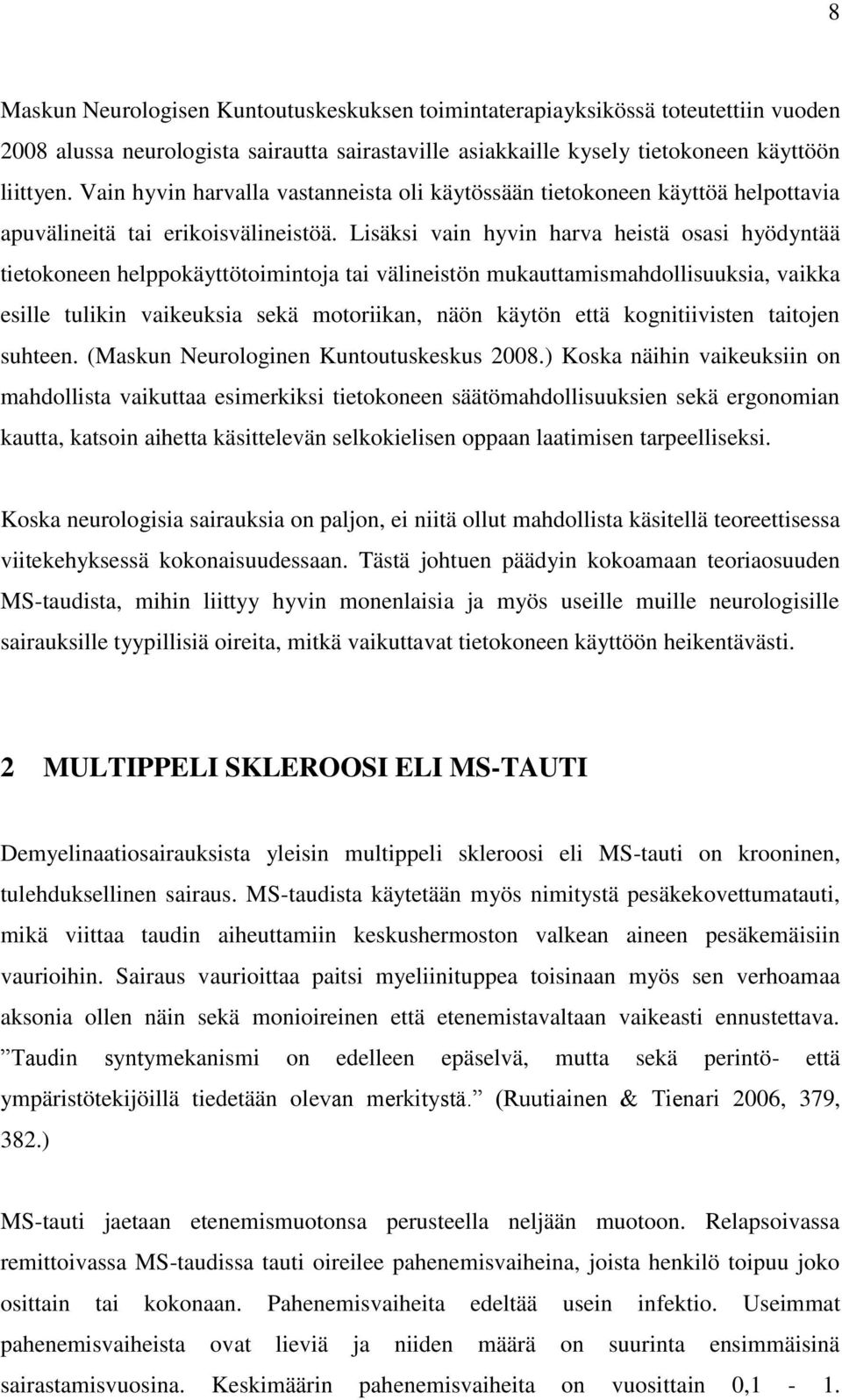 Lisäksi vain hyvin harva heistä osasi hyödyntää tietokoneen helppokäyttötoimintoja tai välineistön mukauttamismahdollisuuksia, vaikka esille tulikin vaikeuksia sekä motoriikan, näön käytön että