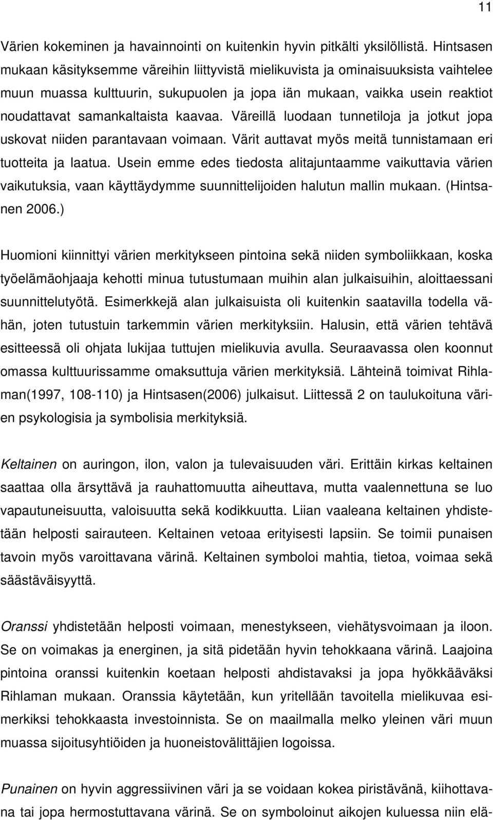 kaavaa. Väreillä luodaan tunnetiloja ja jotkut jopa uskovat niiden parantavaan voimaan. Värit auttavat myös meitä tunnistamaan eri tuotteita ja laatua.