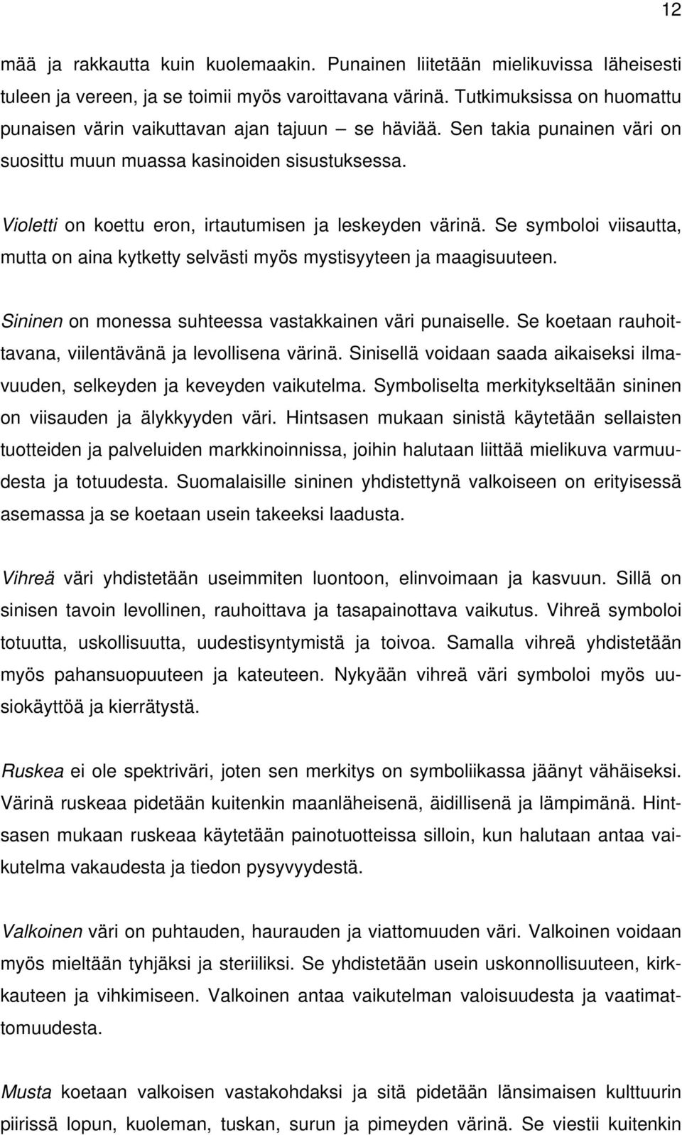 Violetti on koettu eron, irtautumisen ja leskeyden värinä. Se symboloi viisautta, mutta on aina kytketty selvästi myös mystisyyteen ja maagisuuteen.