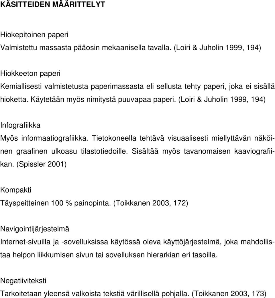 (Loiri & Juholin 1999, 194) Infografiikka Myös informaatiografiikka. Tietokoneella tehtävä visuaalisesti miellyttävän näköinen graafinen ulkoasu tilastotiedoille.