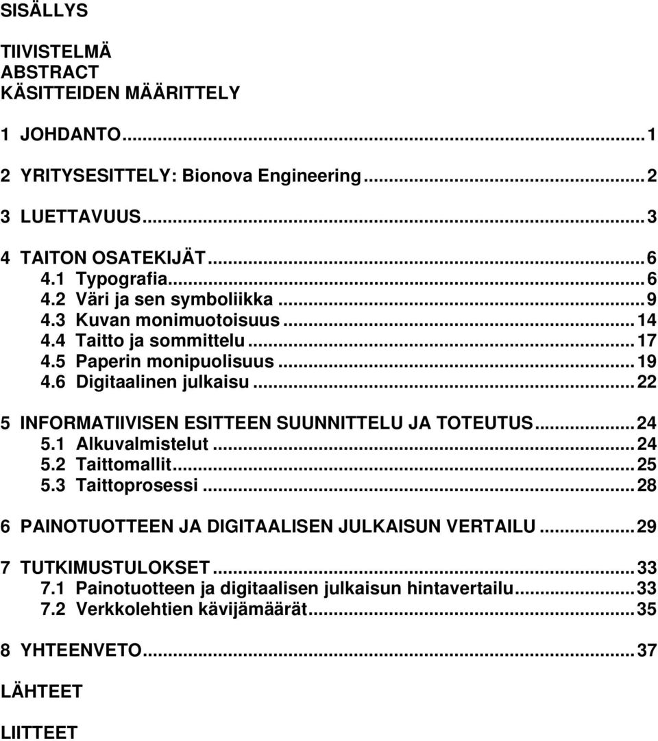 ..22 5 INFORMATIIVISEN ESITTEEN SUUNNITTELU JA TOTEUTUS...24 5.1 Alkuvalmistelut...24 5.2 Taittomallit...25 5.3 Taittoprosessi.