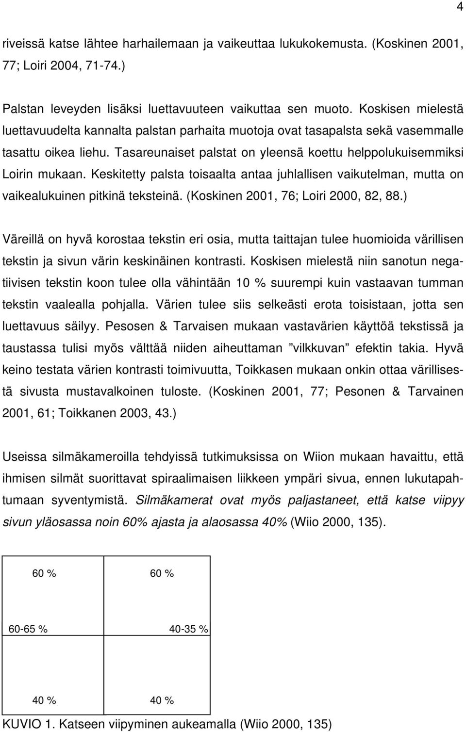 Keskitetty palsta toisaalta antaa juhlallisen vaikutelman, mutta on vaikealukuinen pitkinä teksteinä. (Koskinen 2001, 76; Loiri 2000, 82, 88.