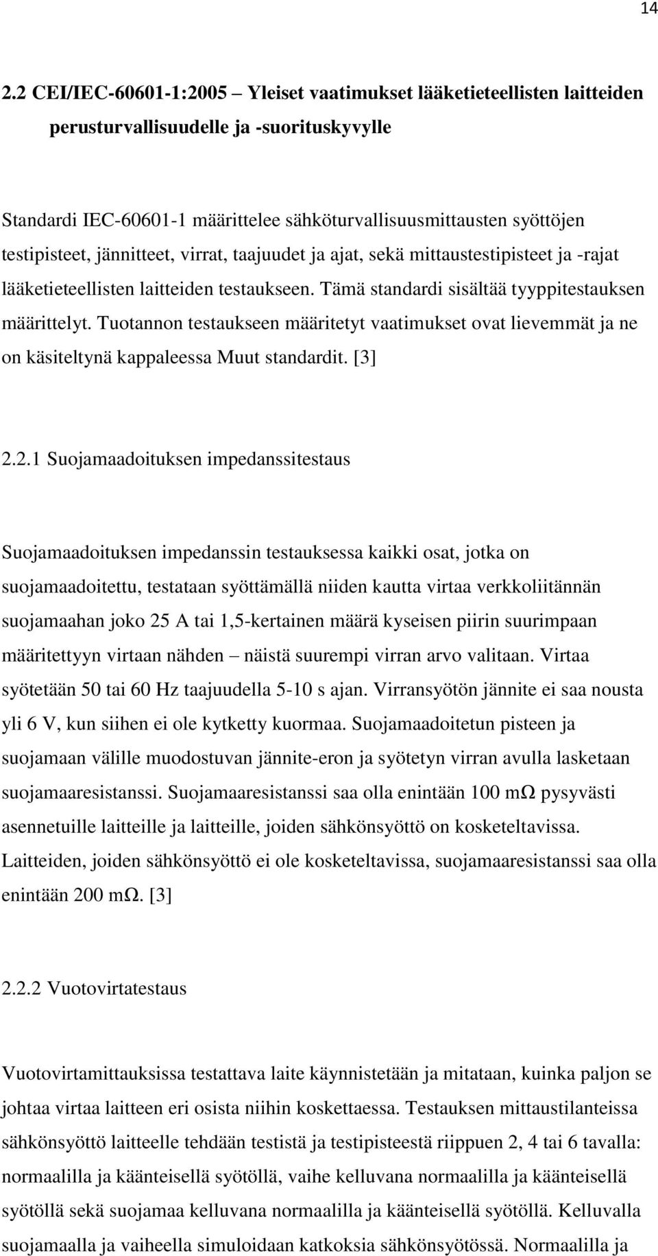 Tuotannon testaukseen määritetyt vaatimukset ovat lievemmät ja ne on käsiteltynä kappaleessa Muut standardit. [3] 2.