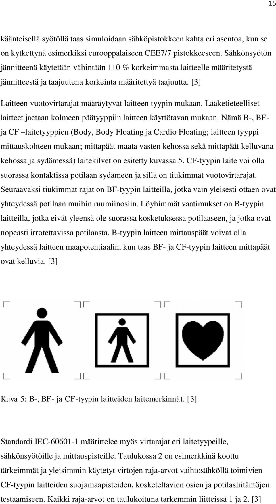 [3] Laitteen vuotovirtarajat määräytyvät laitteen tyypin mukaan. Lääketieteelliset laitteet jaetaan kolmeen päätyyppiin laitteen käyttötavan mukaan.