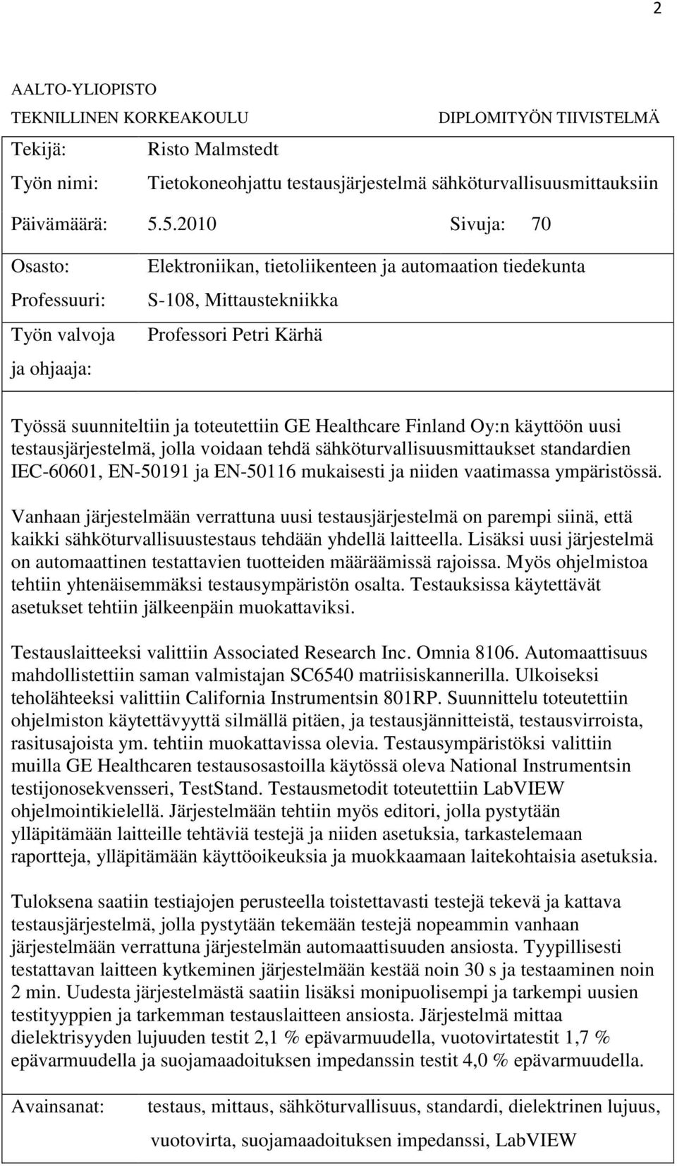 toteutettiin GE Healthcare Finland Oy:n käyttöön uusi testausjärjestelmä, jolla voidaan tehdä sähköturvallisuusmittaukset standardien IEC-60601, EN-50191 ja EN-50116 mukaisesti ja niiden vaatimassa