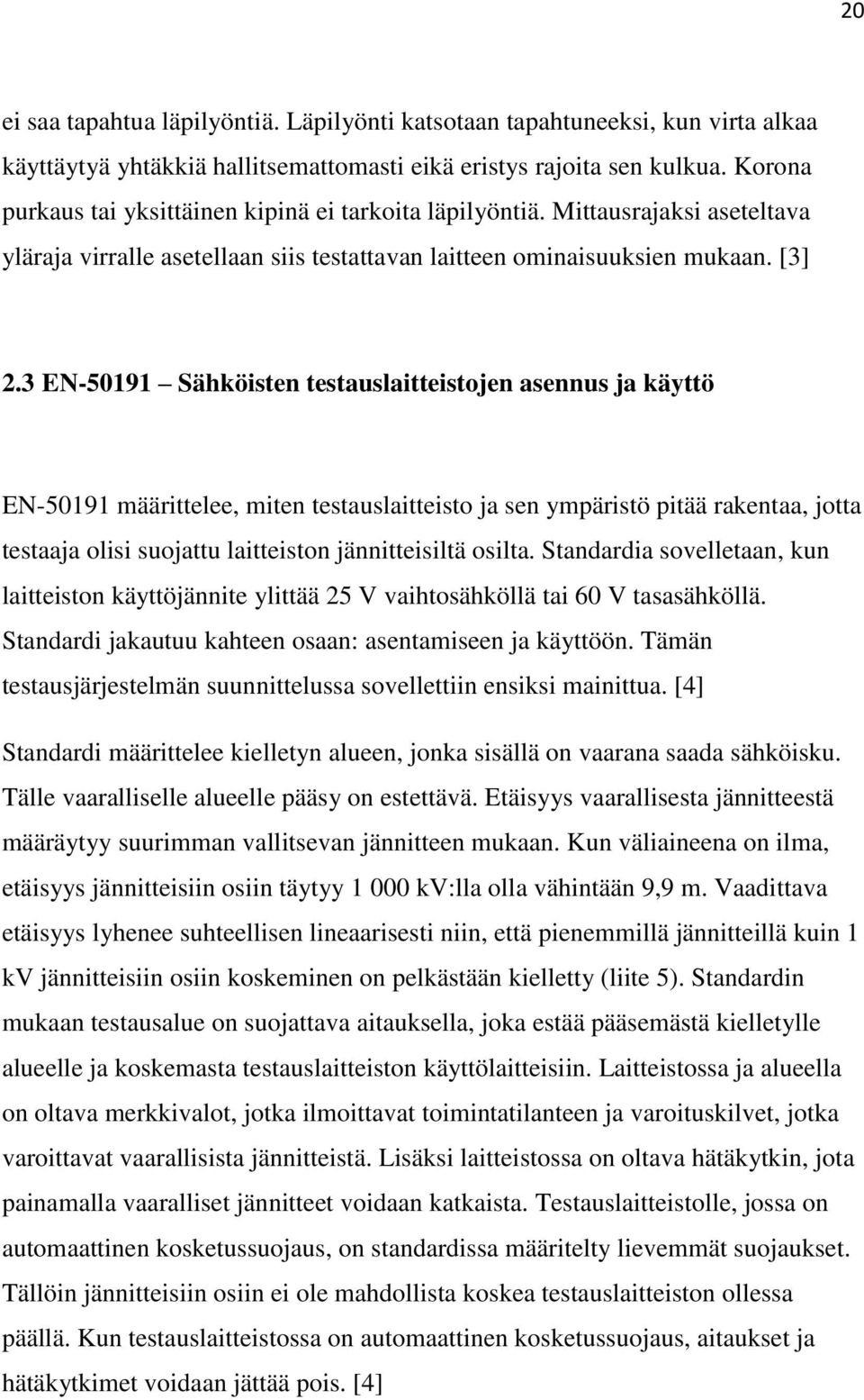 3 EN-50191 Sähköisten testauslaitteistojen asennus ja käyttö EN-50191 määrittelee, miten testauslaitteisto ja sen ympäristö pitää rakentaa, jotta testaaja olisi suojattu laitteiston jännitteisiltä