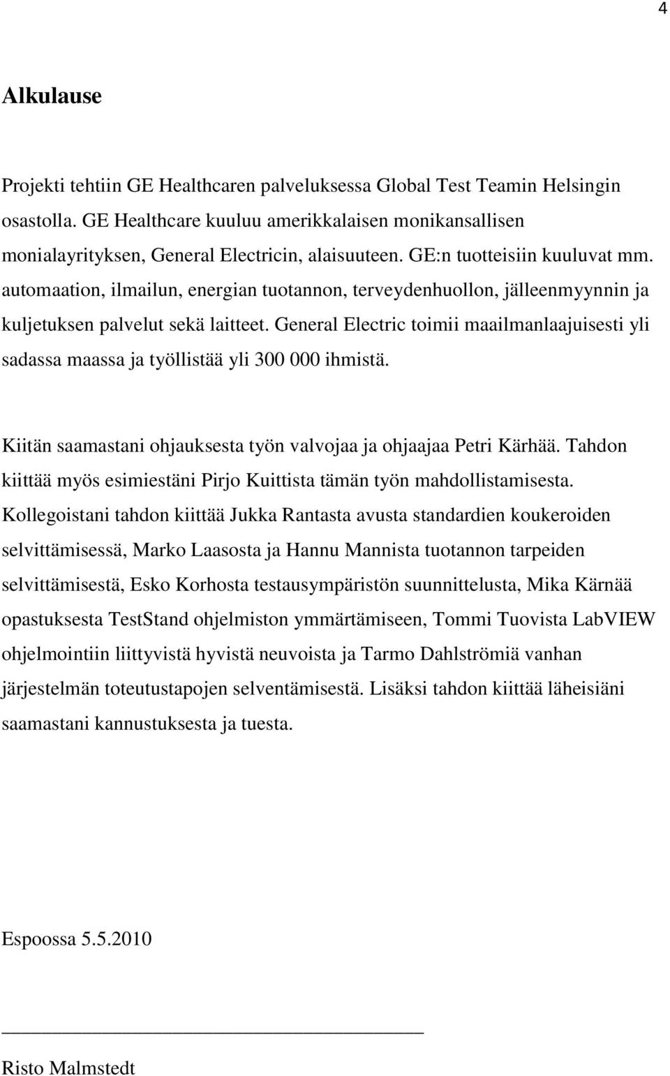 General Electric toimii maailmanlaajuisesti yli sadassa maassa ja työllistää yli 300 000 ihmistä. Kiitän saamastani ohjauksesta työn valvojaa ja ohjaajaa Petri Kärhää.