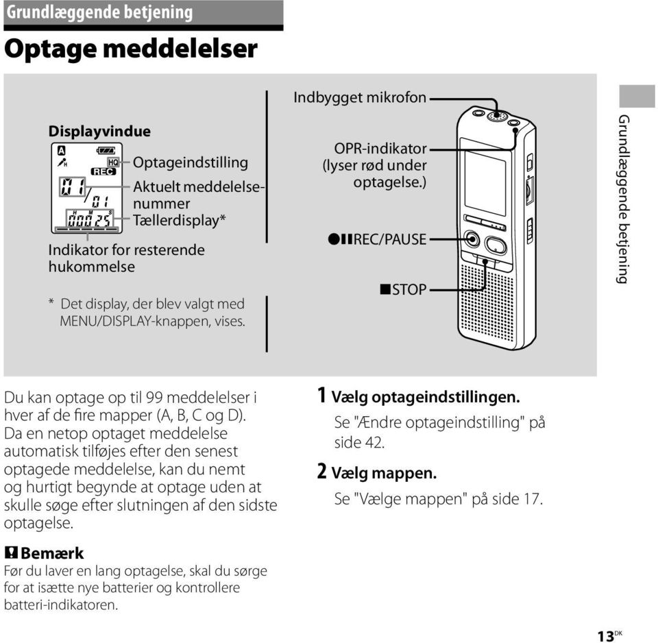 Da en netop optaget meddelelse automatisk tilføjes efter den senest optagede meddelelse, kan du nemt og hurtigt begynde at optage uden at skulle søge efter slutningen af den sidste optagelse.