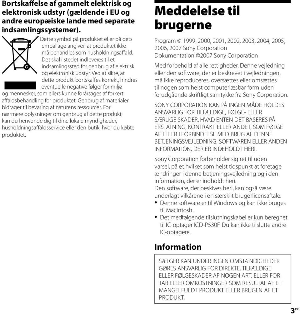 Det skal i stedet indleveres til et indsamlingssted for genbrug af elektrisk og elektronisk udstyr.