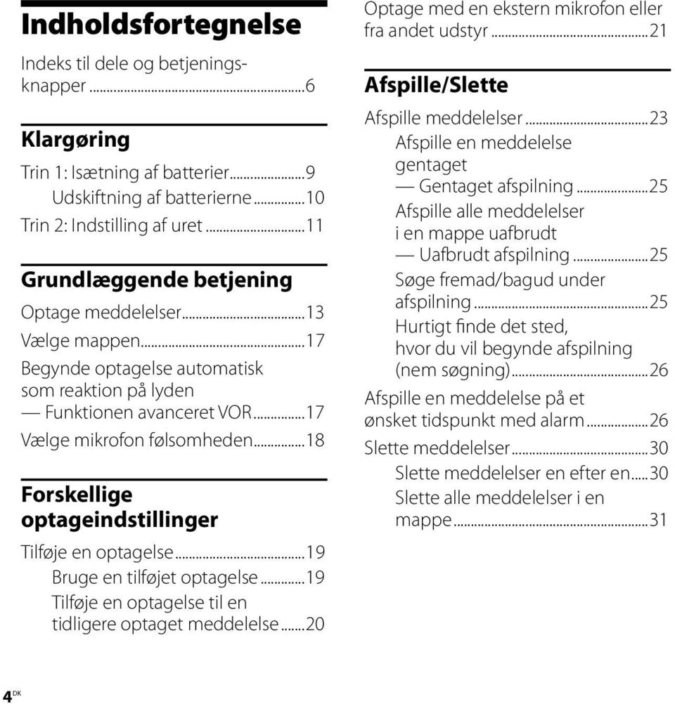 ..18 Forskellige optageindstillinger Tilføje en optagelse...19 Bruge en tilføjet optagelse...19 Tilføje en optagelse til en tidligere optaget meddelelse.