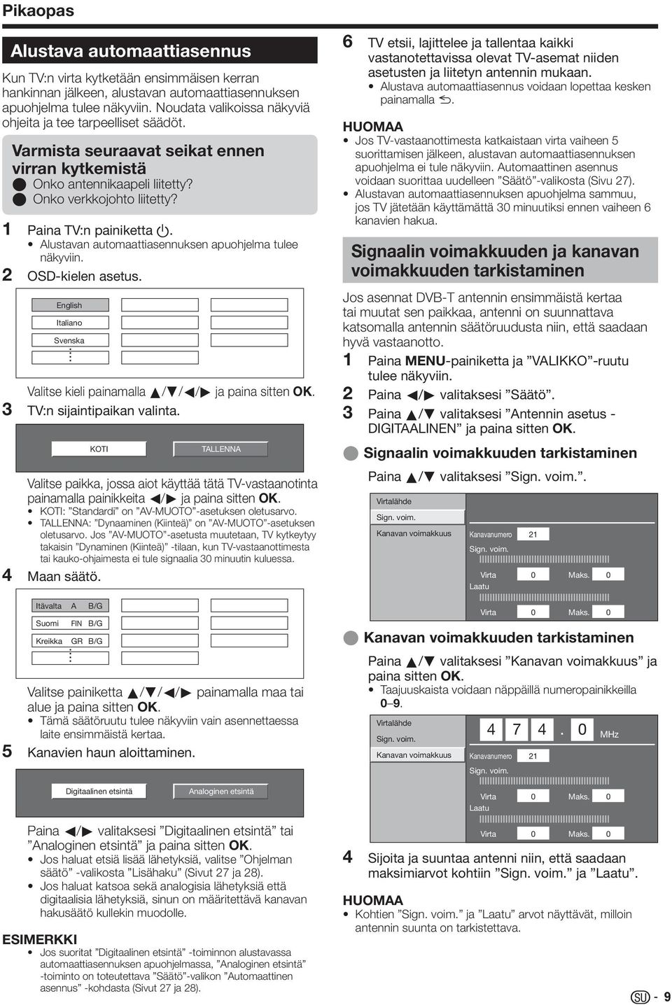 Alustavan automaattiasennuksen apuohjelma tulee näkyviin. OSD-kielen asetus. English Italiano Svenska Valitse kieli painamalla a/b/c/d ja paina sitten OK. TV:n sijaintipaikan valinta.