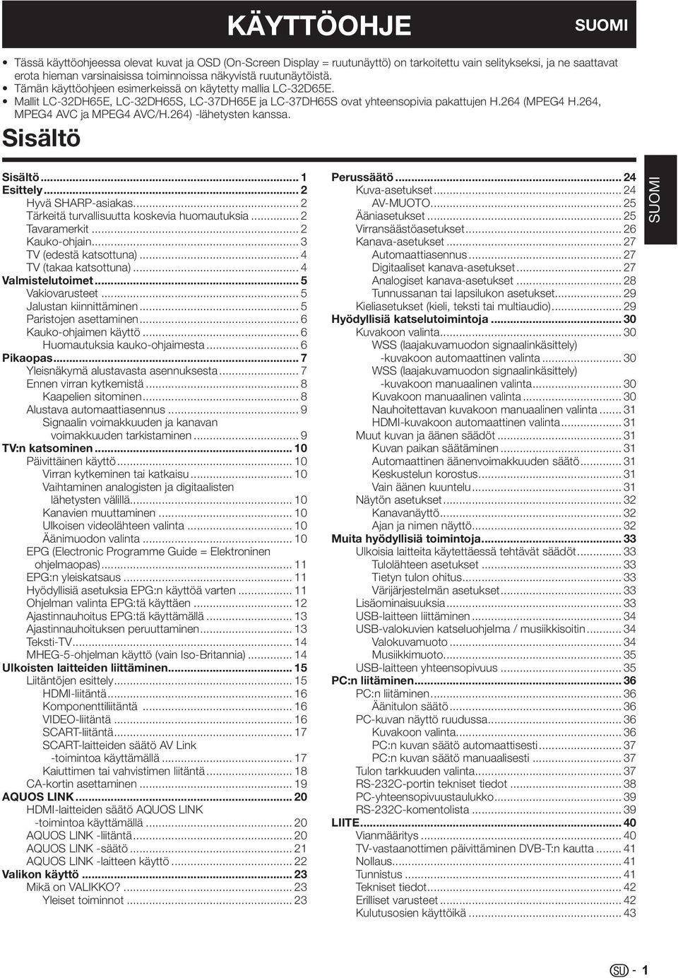 64) -lähetysten kanssa. Sisältö Sisältö... Esittely... Hyvä SHARP-asiakas... Tärkeitä turvallisuutta koskevia huomautuksia... Tavaramerkit... Kauko-ohjain... TV (edestä katsottuna).