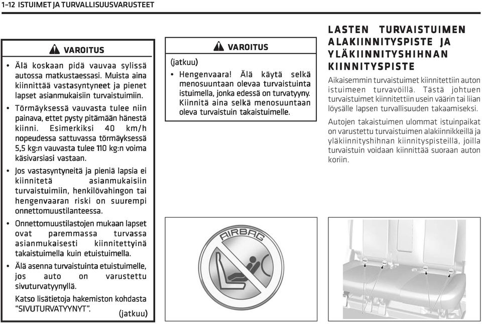 Jos vastasyntyneitä ja pieniä lapsia ei kiinnitetä asianmukaisiin turvaistuimiin, henkilövahingon tai hengenvaaran riski on suurempi onnettomuustilanteessa.