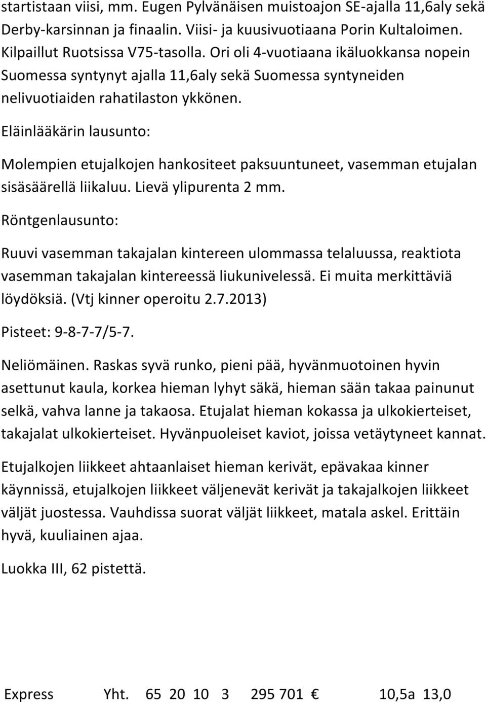 Molempien etujalkojen hankositeet paksuuntuneet, vasemman etujalan sisäsäärellä liikaluu. Lievä ylipurenta 2 mm.