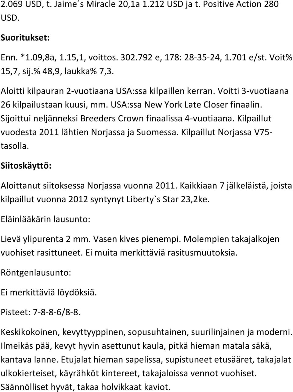 Sijoittui neljänneksi Breeders Crown finaalissa 4-vuotiaana. Kilpaillut vuodesta 2011 lähtien Norjassa ja Suomessa. Kilpaillut Norjassa V75- tasolla.