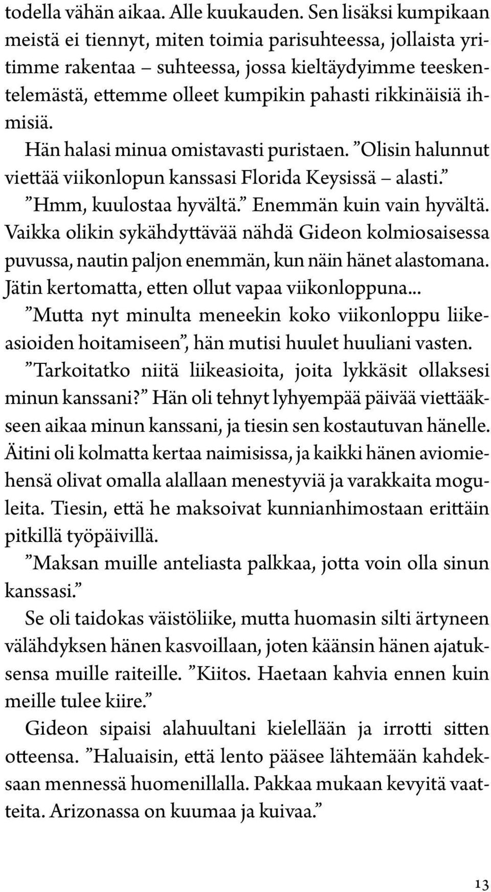 misiä. Hän halasi minua omistavasti puristaen. Olisin halunnut viettää viikonlopun kanssasi Florida Keysissä alasti. Hmm, kuulostaa hyvältä. Enemmän kuin vain hyvältä.