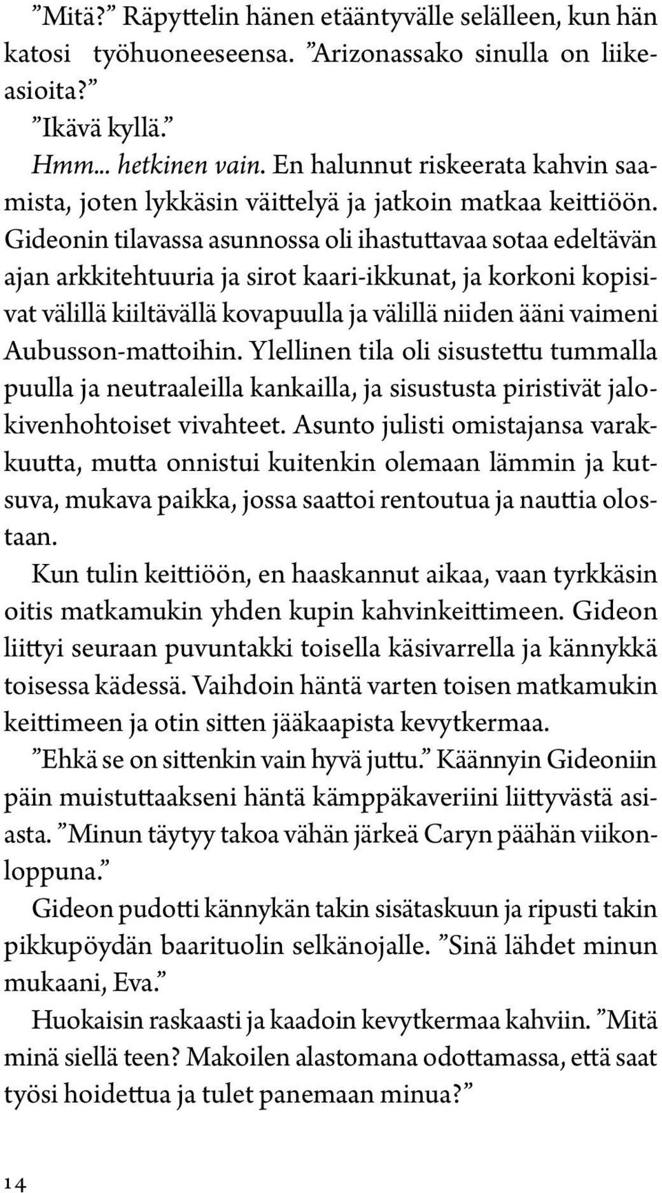 Gideonin tilavassa asunnossa oli ihastuttavaa sotaa edeltävän ajan arkkitehtuuria ja sirot kaari-ikkunat, ja korkoni kopisivat välillä kiiltävällä kovapuulla ja välillä niiden ääni vaimeni