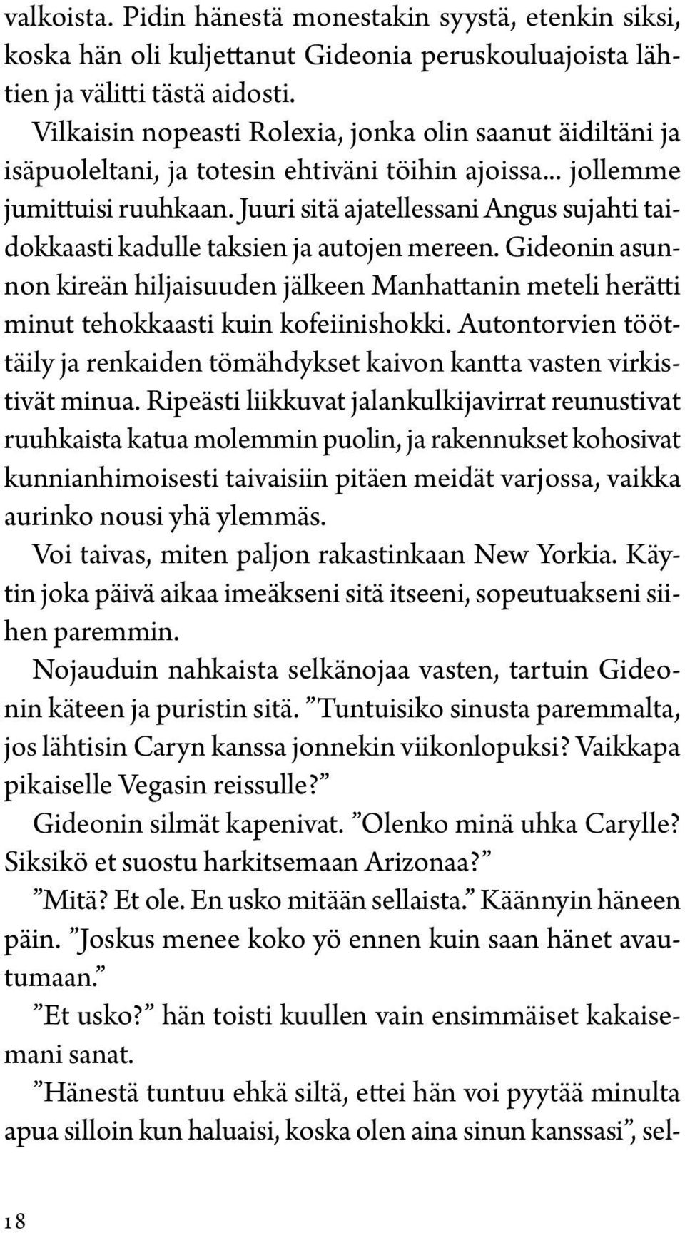 Juuri sitä ajatellessani Angus sujahti taidokkaasti kadulle taksien ja autojen mereen. Gideonin asunnon kireän hiljaisuuden jälkeen Manhattanin meteli herätti minut tehokkaasti kuin kofeiinishokki.