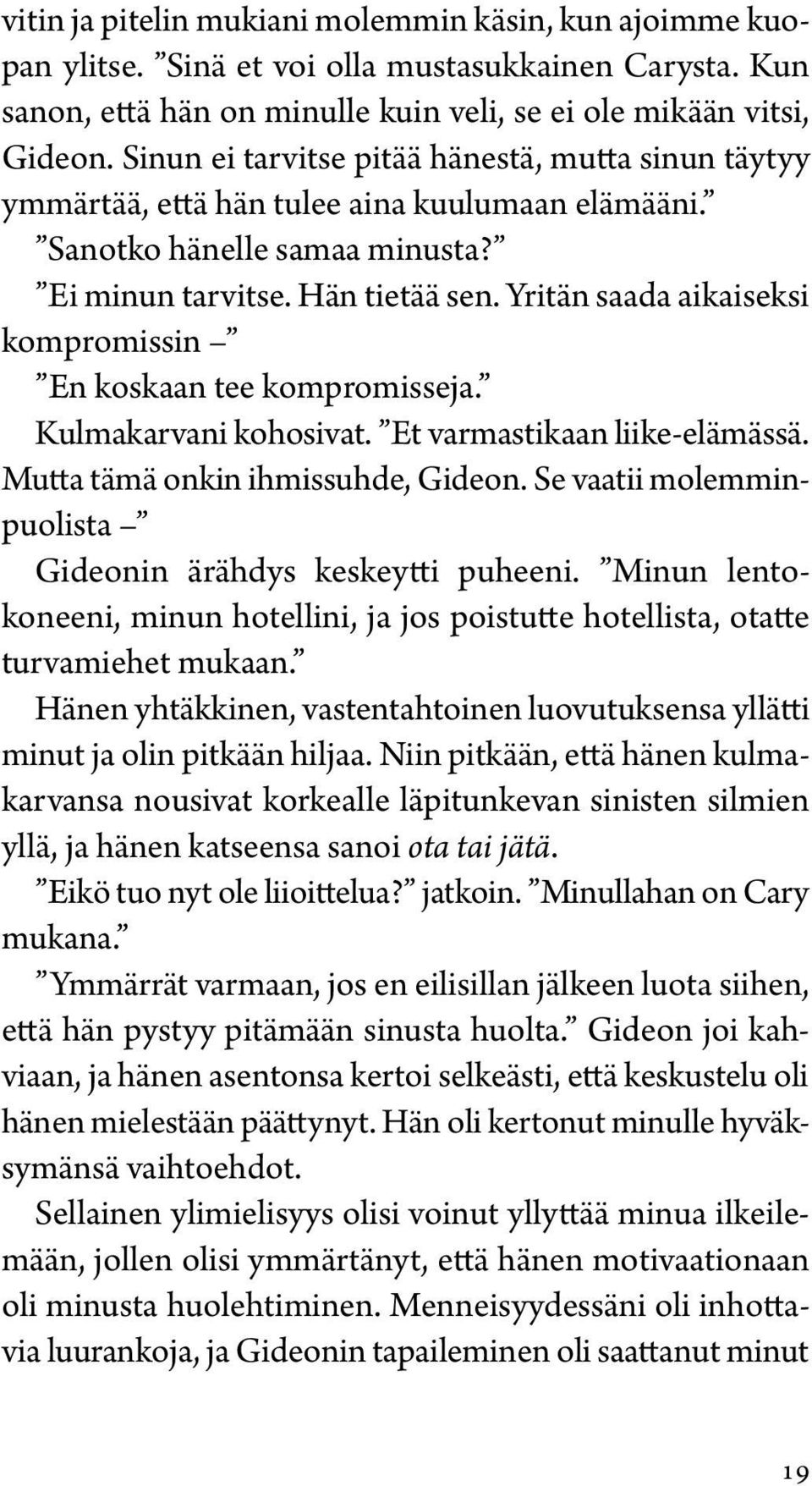 Yritän saada aikaiseksi kompromissin En koskaan tee kompromisseja. Kulmakarvani kohosivat. Et varmastikaan liike-elämässä. Mutta tämä onkin ihmissuhde, Gideon.