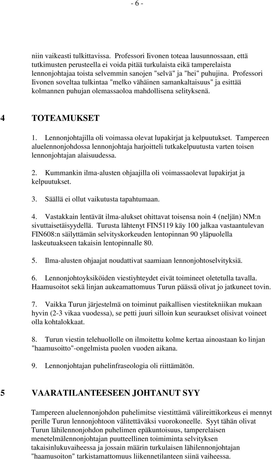 Professori Iivonen soveltaa tulkintaa "melko vähäinen samankaltaisuus" ja esittää kolmannen puhujan olemassaoloa mahdollisena selityksenä. 4 TOTEAMUKSET 1.