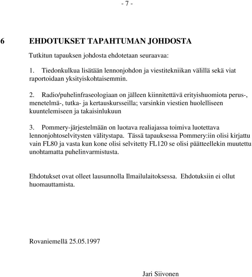 Radio/puhelinfraseologiaan on jälleen kiinnitettävä erityishuomiota perus-, menetelmä-, tutka- ja kertauskursseilla; varsinkin viestien huolelliseen kuuntelemiseen ja takaisinlukuun 3.