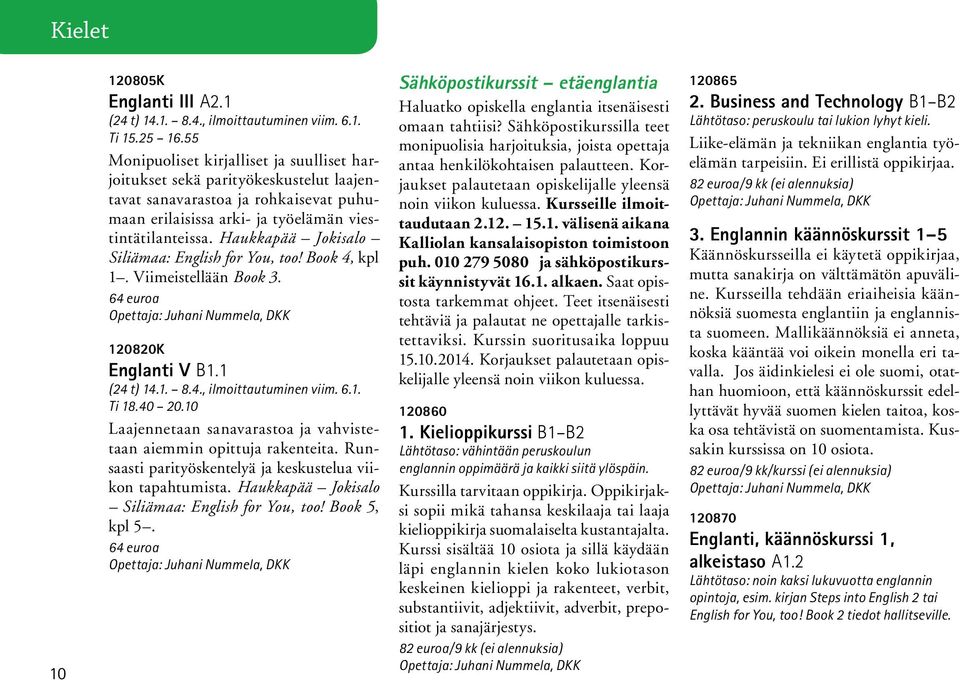 Haukkapää Jokisalo Siliämaa: English for You, too! Book 4, kpl 1. Viimeistellään Book 3. Opettaja: Juhani Nummela, DKK 120820K Englanti V B1.1 (24 t) 14.1. 8.4., ilmoittautuminen viim. 6.1. Ti 18.