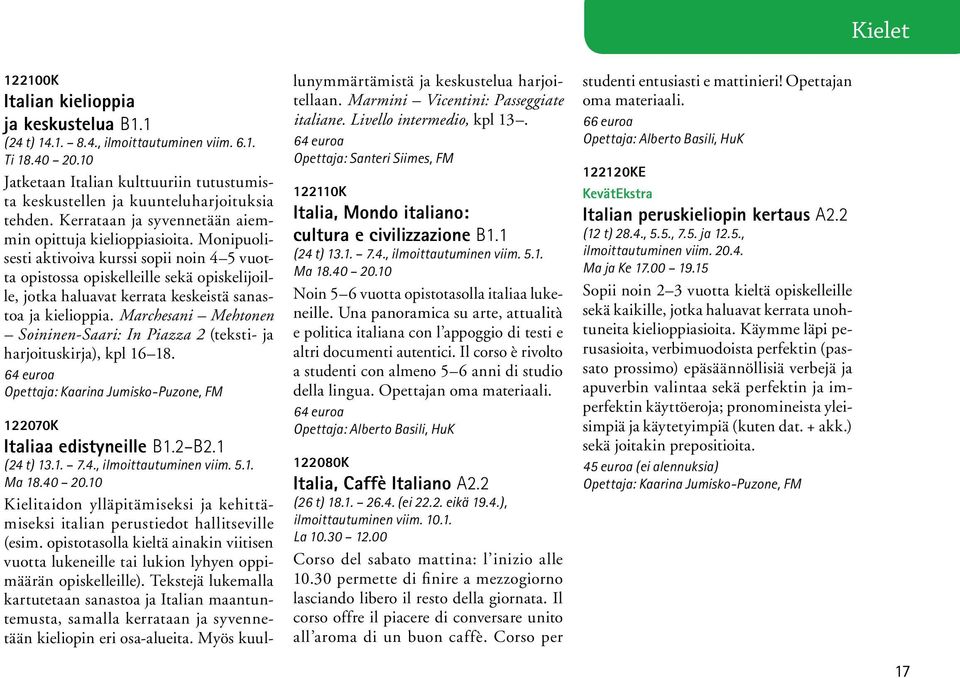 Monipuolisesti aktivoiva kurssi sopii noin 4 5 vuotta opistossa opiskelleille sekä opiskelijoille, jotka haluavat kerrata keskeistä sanastoa ja kielioppia.